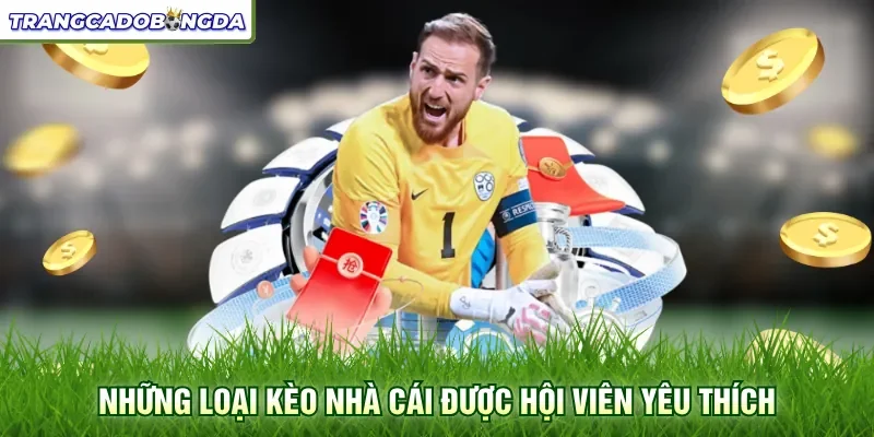 Những loại kèo nhà cái được hội viên yêu thích