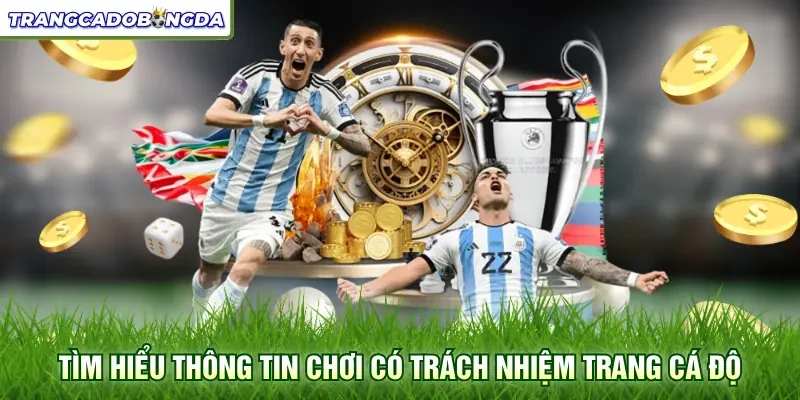 Tìm hiểu thông tin chơi có trách nhiệm trang cá độ